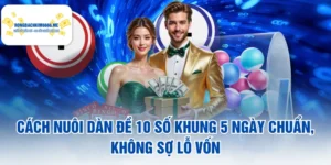 Cách Nuôi Dàn Đề 10 Số Khung 5 Ngày Chuẩn, Không Sợ Lỗ Vốn
